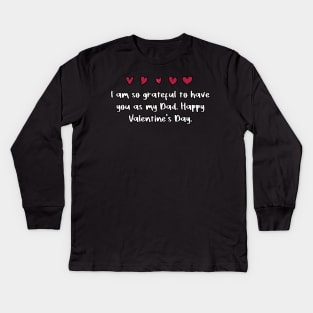 I am so grateful to have you as my Dad. Happy Valentine's Day. Kids Long Sleeve T-Shirt